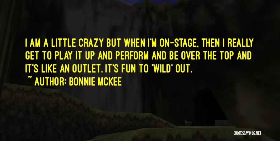 Bonnie McKee Quotes: I Am A Little Crazy But When I'm On-stage, Then I Really Get To Play It Up And Perform And