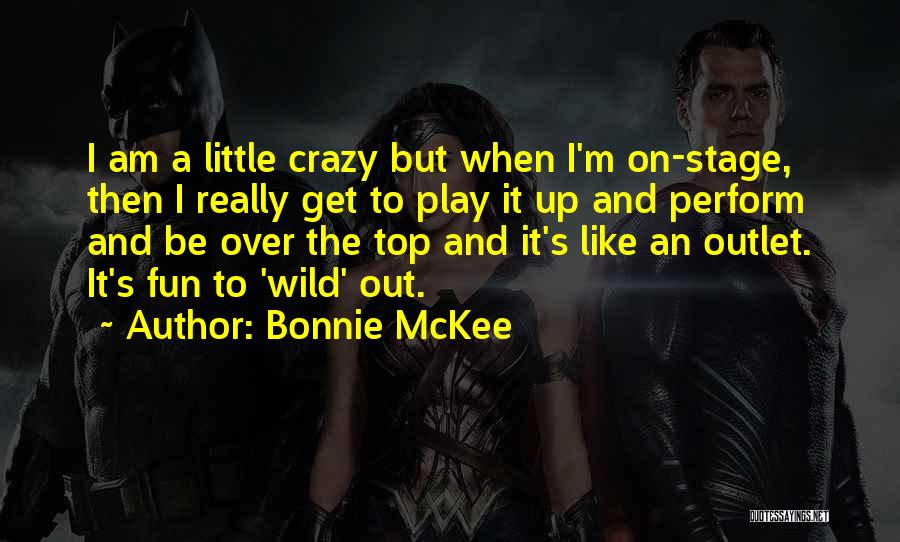 Bonnie McKee Quotes: I Am A Little Crazy But When I'm On-stage, Then I Really Get To Play It Up And Perform And