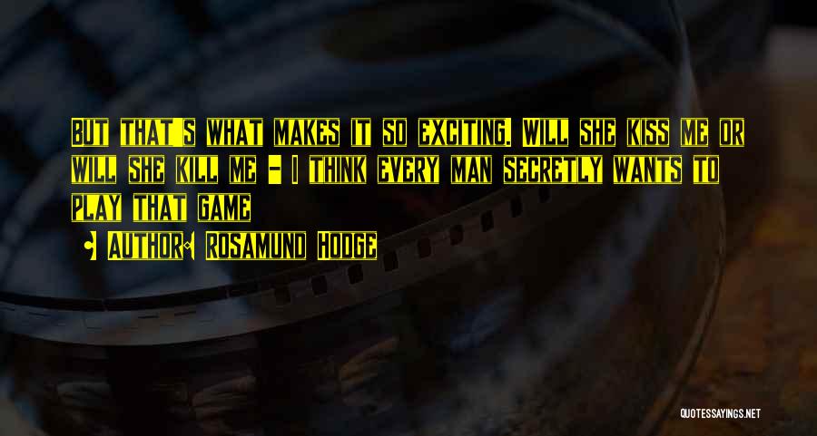 Rosamund Hodge Quotes: But That's What Makes It So Exciting. Will She Kiss Me Or Will She Kill Me - I Think Every