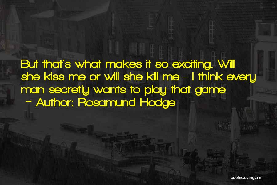 Rosamund Hodge Quotes: But That's What Makes It So Exciting. Will She Kiss Me Or Will She Kill Me - I Think Every