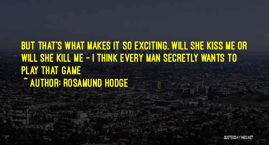 Rosamund Hodge Quotes: But That's What Makes It So Exciting. Will She Kiss Me Or Will She Kill Me - I Think Every