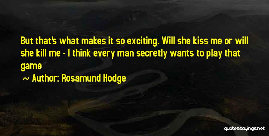 Rosamund Hodge Quotes: But That's What Makes It So Exciting. Will She Kiss Me Or Will She Kill Me - I Think Every