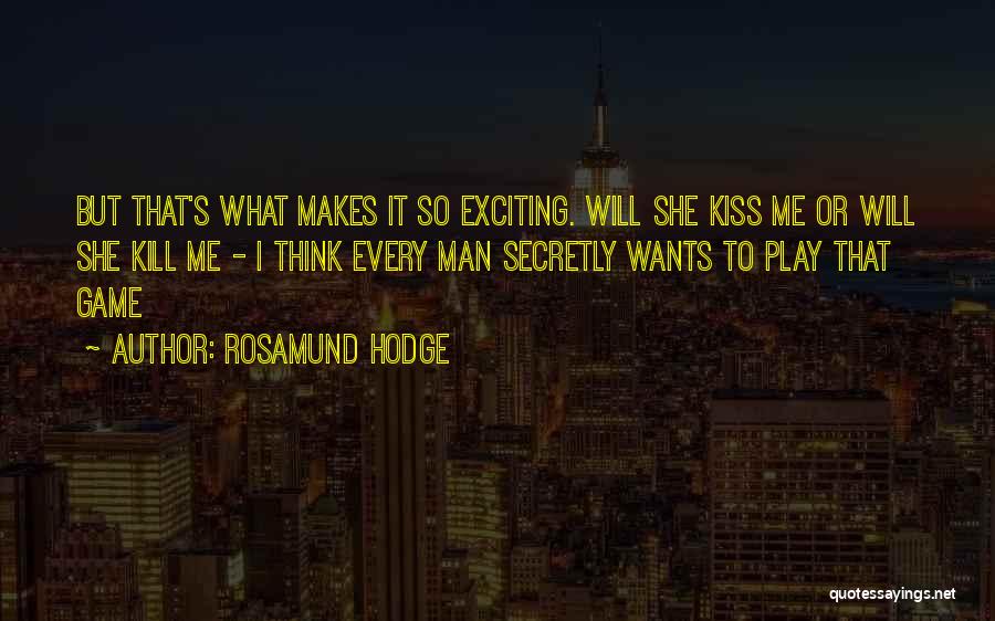 Rosamund Hodge Quotes: But That's What Makes It So Exciting. Will She Kiss Me Or Will She Kill Me - I Think Every