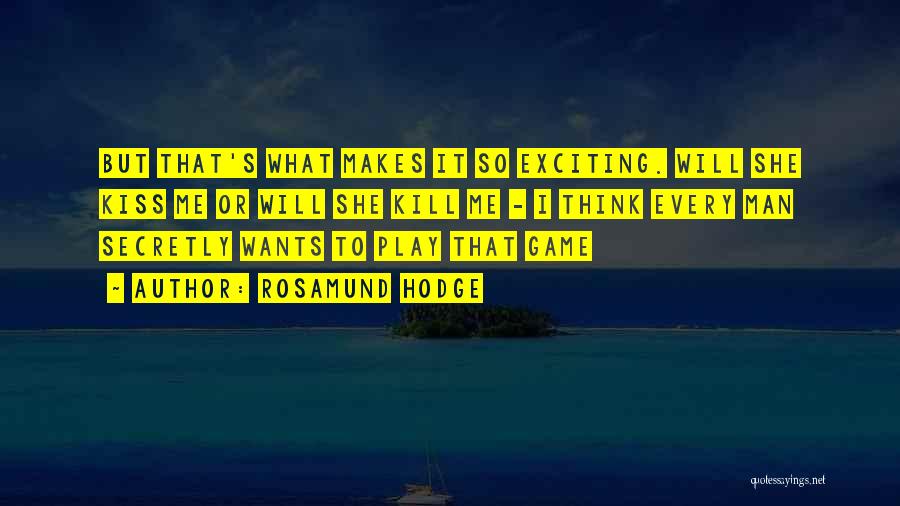 Rosamund Hodge Quotes: But That's What Makes It So Exciting. Will She Kiss Me Or Will She Kill Me - I Think Every