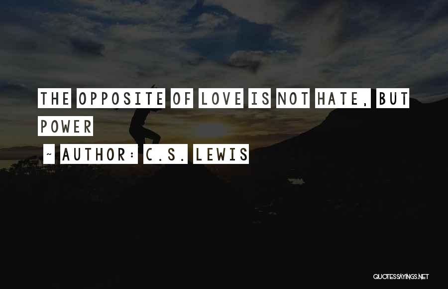 C.S. Lewis Quotes: The Opposite Of Love Is Not Hate, But Power