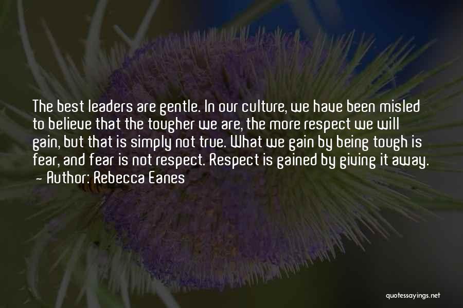 Rebecca Eanes Quotes: The Best Leaders Are Gentle. In Our Culture, We Have Been Misled To Believe That The Tougher We Are, The