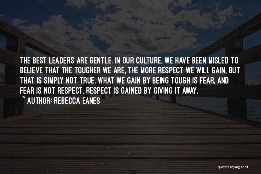 Rebecca Eanes Quotes: The Best Leaders Are Gentle. In Our Culture, We Have Been Misled To Believe That The Tougher We Are, The