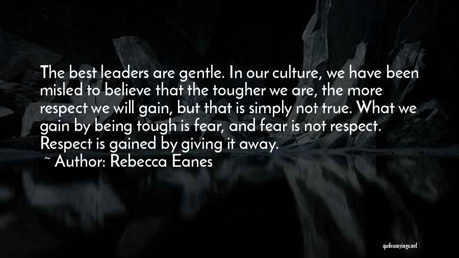 Rebecca Eanes Quotes: The Best Leaders Are Gentle. In Our Culture, We Have Been Misled To Believe That The Tougher We Are, The