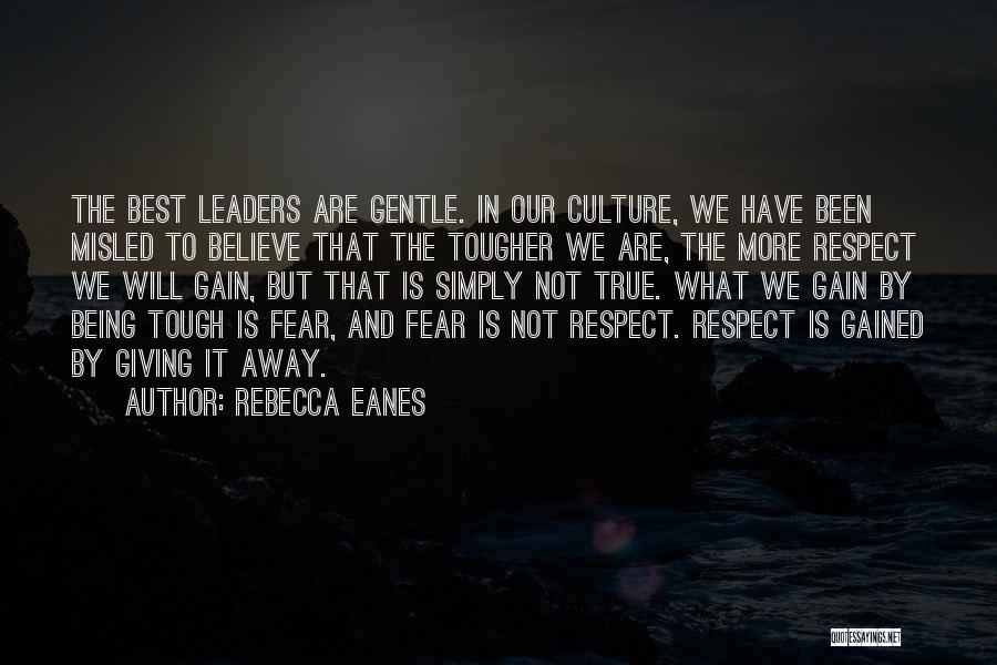 Rebecca Eanes Quotes: The Best Leaders Are Gentle. In Our Culture, We Have Been Misled To Believe That The Tougher We Are, The