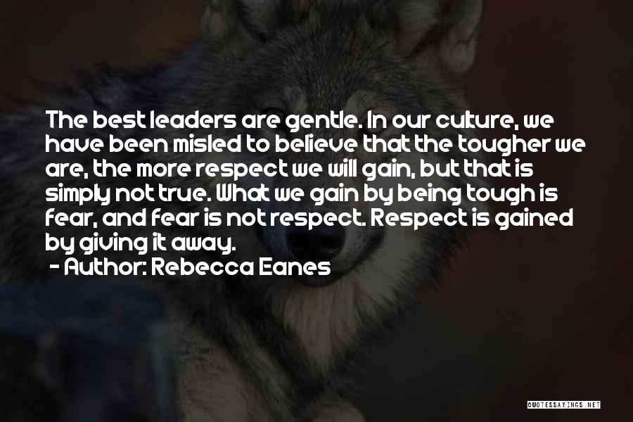 Rebecca Eanes Quotes: The Best Leaders Are Gentle. In Our Culture, We Have Been Misled To Believe That The Tougher We Are, The