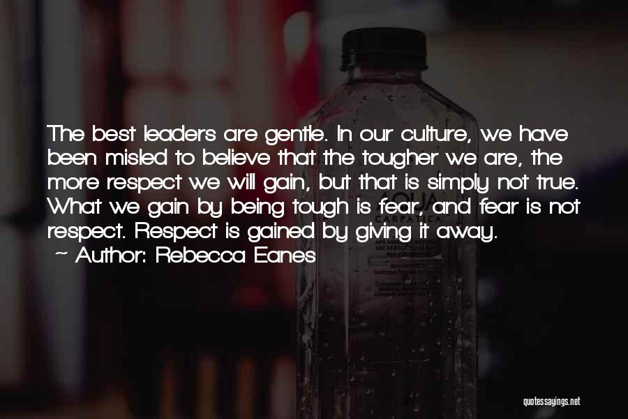 Rebecca Eanes Quotes: The Best Leaders Are Gentle. In Our Culture, We Have Been Misled To Believe That The Tougher We Are, The