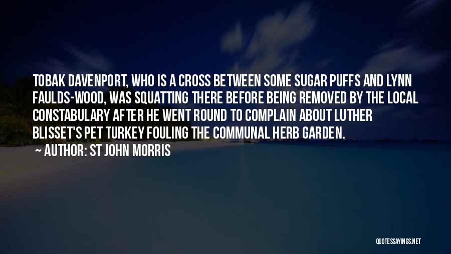 St John Morris Quotes: Tobak Davenport, Who Is A Cross Between Some Sugar Puffs And Lynn Faulds-wood, Was Squatting There Before Being Removed By