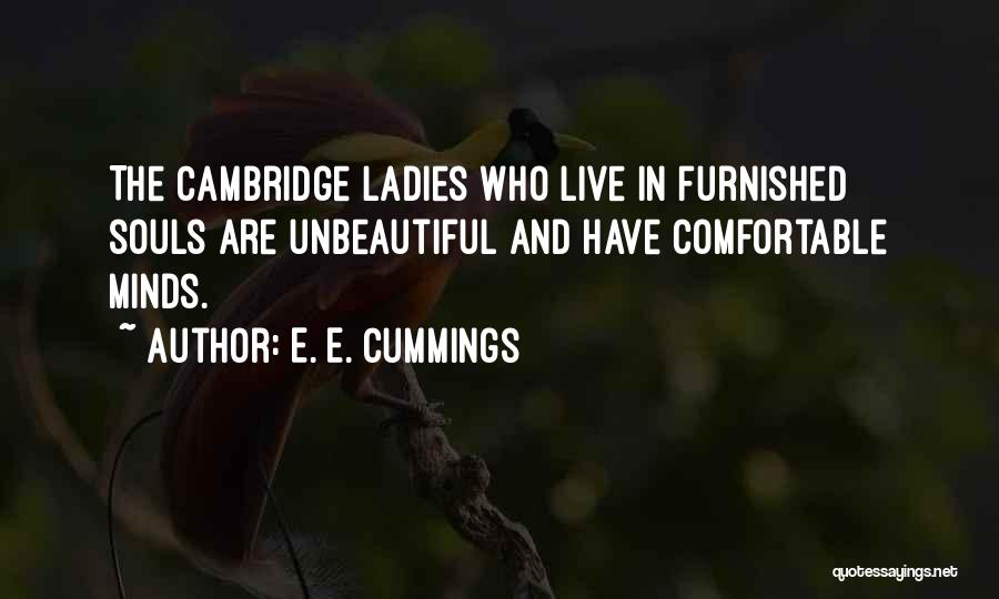 E. E. Cummings Quotes: The Cambridge Ladies Who Live In Furnished Souls Are Unbeautiful And Have Comfortable Minds.