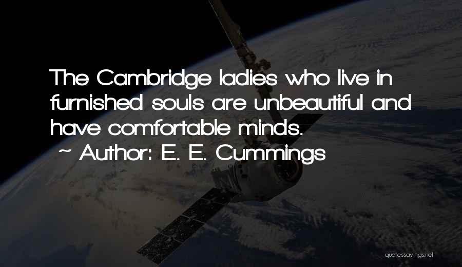 E. E. Cummings Quotes: The Cambridge Ladies Who Live In Furnished Souls Are Unbeautiful And Have Comfortable Minds.