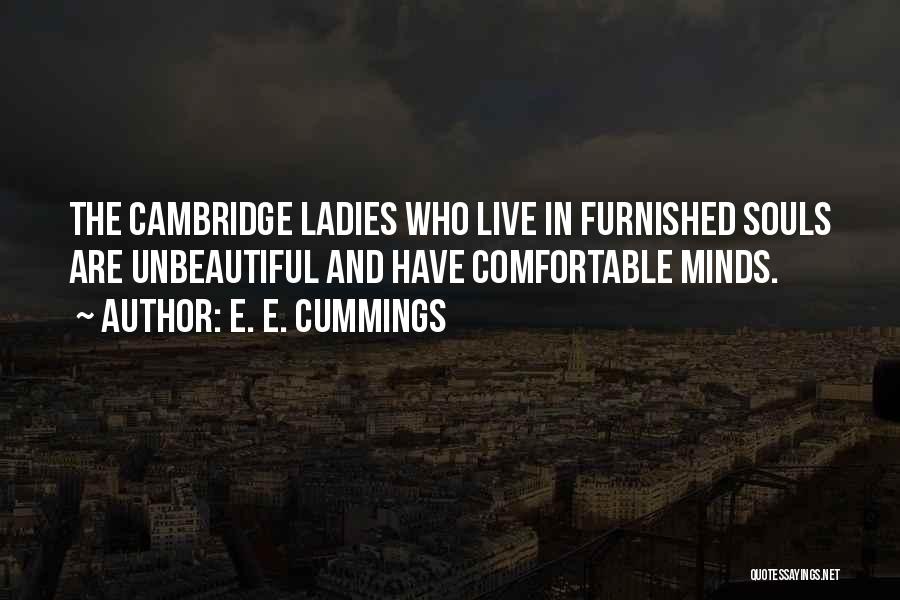 E. E. Cummings Quotes: The Cambridge Ladies Who Live In Furnished Souls Are Unbeautiful And Have Comfortable Minds.