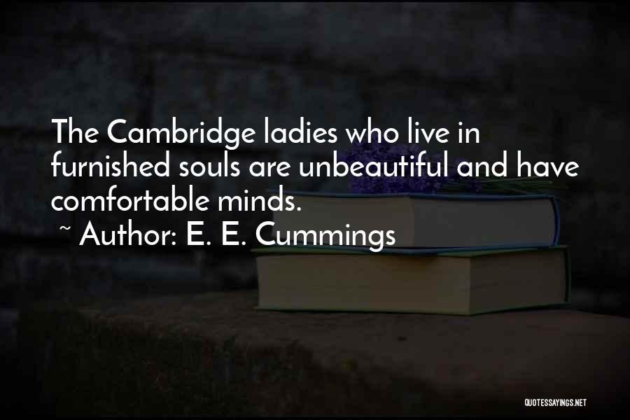 E. E. Cummings Quotes: The Cambridge Ladies Who Live In Furnished Souls Are Unbeautiful And Have Comfortable Minds.