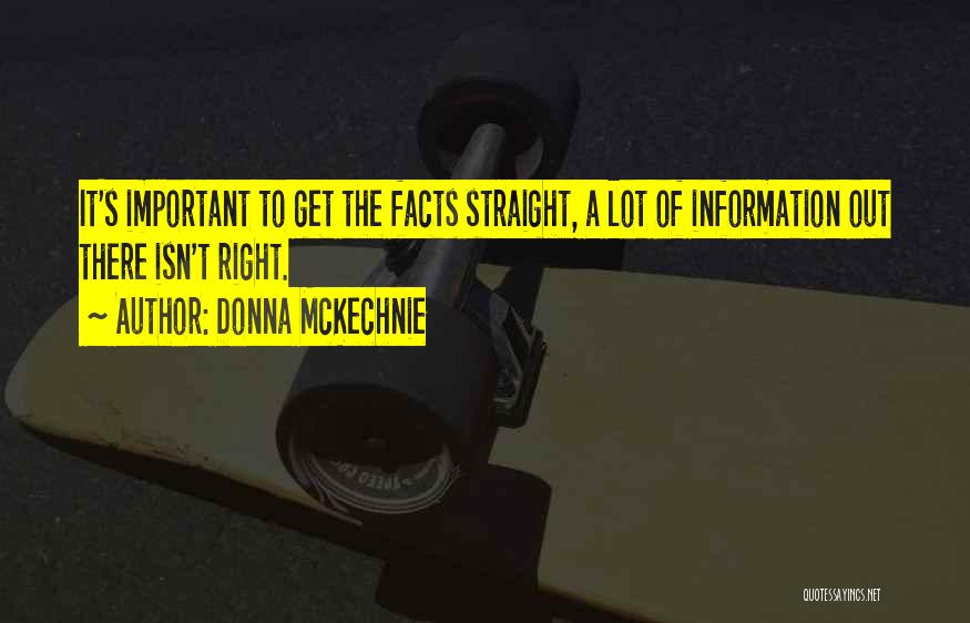 Donna McKechnie Quotes: It's Important To Get The Facts Straight, A Lot Of Information Out There Isn't Right.
