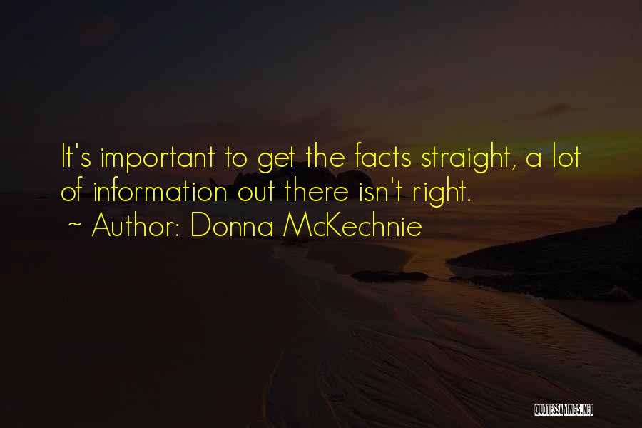 Donna McKechnie Quotes: It's Important To Get The Facts Straight, A Lot Of Information Out There Isn't Right.