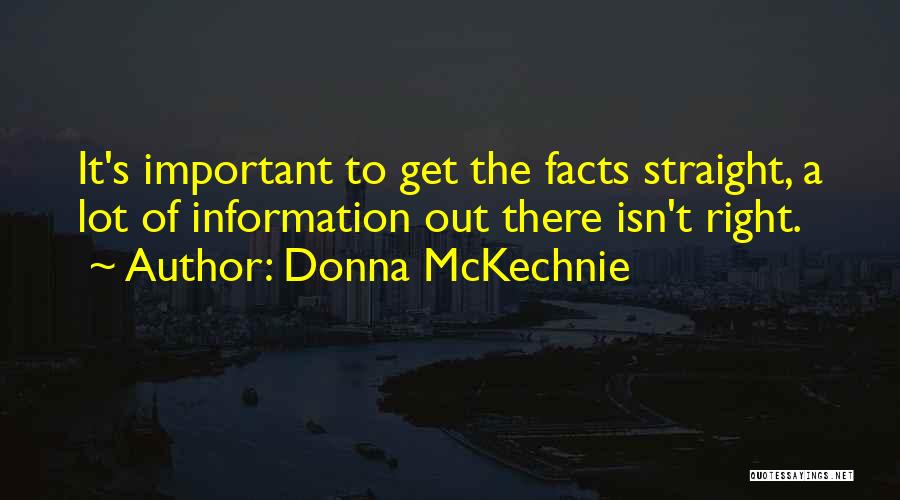 Donna McKechnie Quotes: It's Important To Get The Facts Straight, A Lot Of Information Out There Isn't Right.