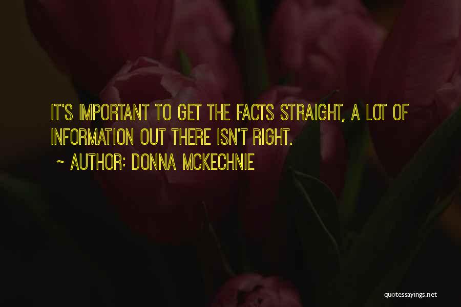 Donna McKechnie Quotes: It's Important To Get The Facts Straight, A Lot Of Information Out There Isn't Right.