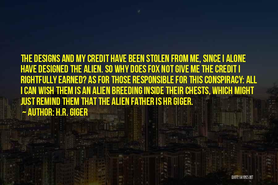 H.R. Giger Quotes: The Designs And My Credit Have Been Stolen From Me, Since I Alone Have Designed The Alien. So Why Does