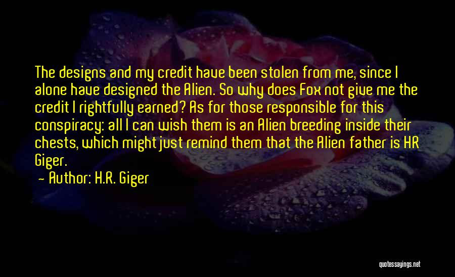 H.R. Giger Quotes: The Designs And My Credit Have Been Stolen From Me, Since I Alone Have Designed The Alien. So Why Does