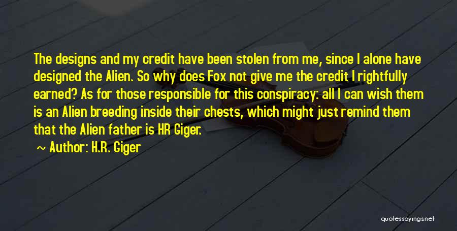 H.R. Giger Quotes: The Designs And My Credit Have Been Stolen From Me, Since I Alone Have Designed The Alien. So Why Does