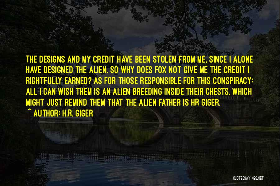 H.R. Giger Quotes: The Designs And My Credit Have Been Stolen From Me, Since I Alone Have Designed The Alien. So Why Does