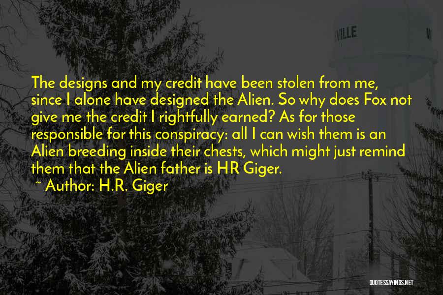 H.R. Giger Quotes: The Designs And My Credit Have Been Stolen From Me, Since I Alone Have Designed The Alien. So Why Does