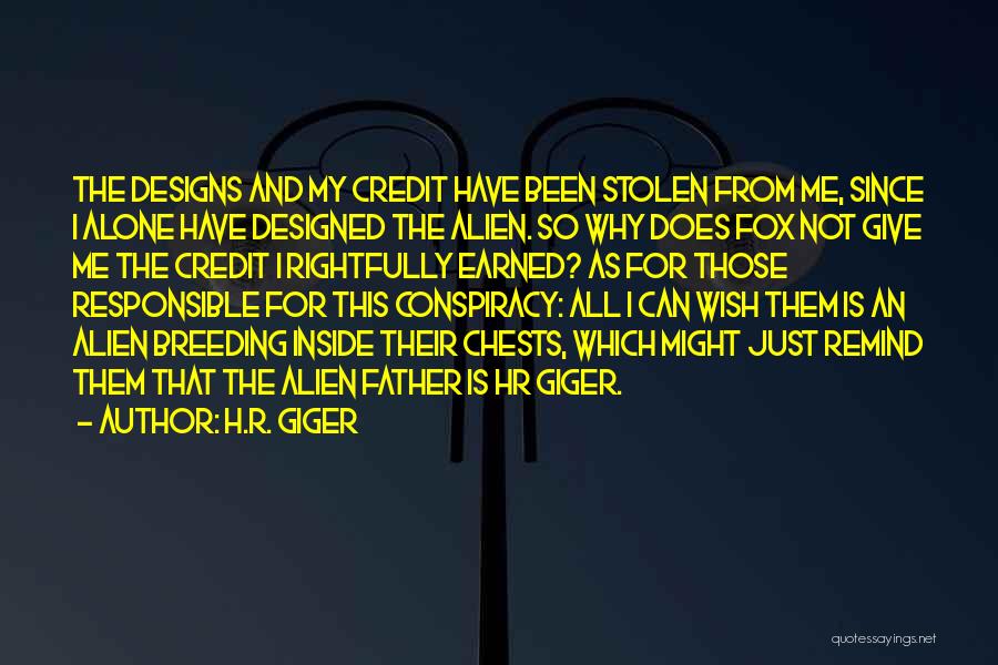 H.R. Giger Quotes: The Designs And My Credit Have Been Stolen From Me, Since I Alone Have Designed The Alien. So Why Does