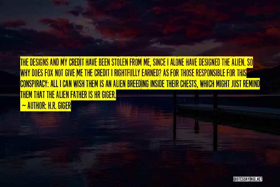 H.R. Giger Quotes: The Designs And My Credit Have Been Stolen From Me, Since I Alone Have Designed The Alien. So Why Does