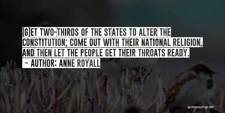 Anne Royall Quotes: [g]et Two-thirds Of The States To Alter The Constitution; Come Out With Their National Religion, And Then Let The People