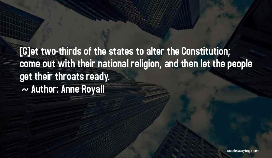 Anne Royall Quotes: [g]et Two-thirds Of The States To Alter The Constitution; Come Out With Their National Religion, And Then Let The People