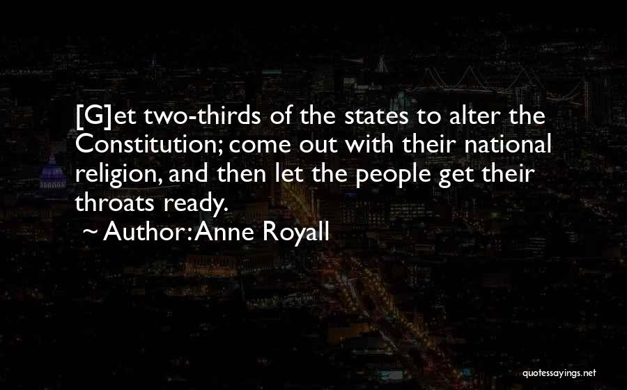 Anne Royall Quotes: [g]et Two-thirds Of The States To Alter The Constitution; Come Out With Their National Religion, And Then Let The People