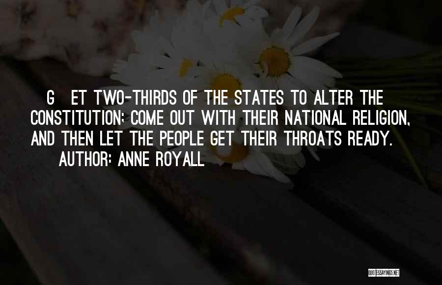 Anne Royall Quotes: [g]et Two-thirds Of The States To Alter The Constitution; Come Out With Their National Religion, And Then Let The People