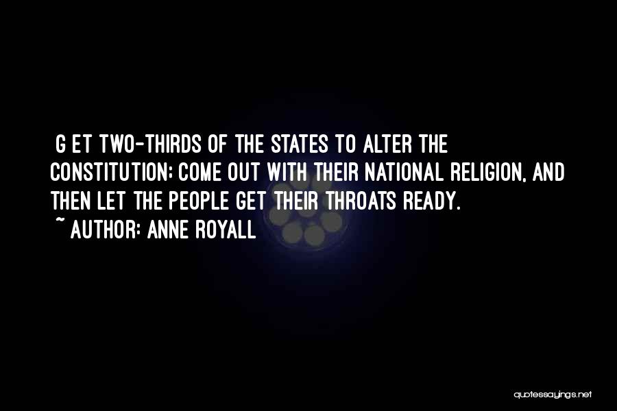 Anne Royall Quotes: [g]et Two-thirds Of The States To Alter The Constitution; Come Out With Their National Religion, And Then Let The People