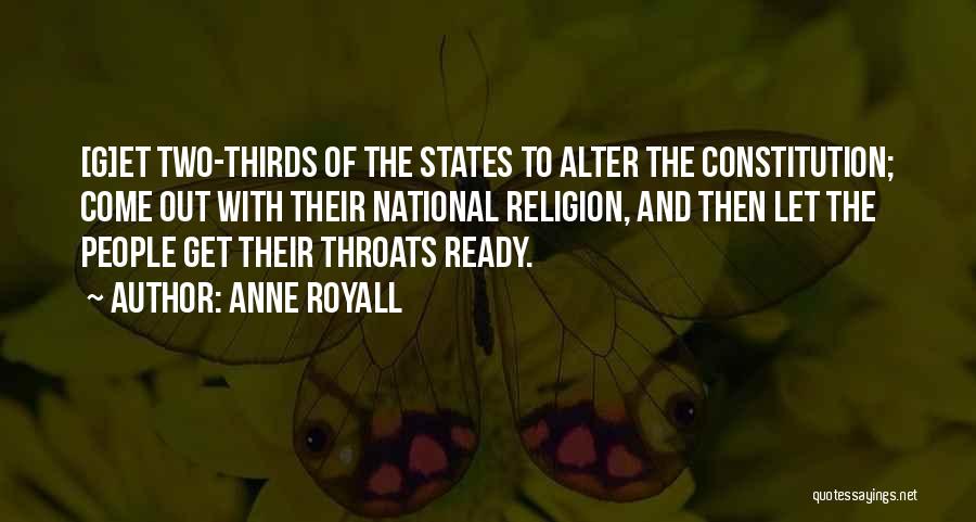 Anne Royall Quotes: [g]et Two-thirds Of The States To Alter The Constitution; Come Out With Their National Religion, And Then Let The People