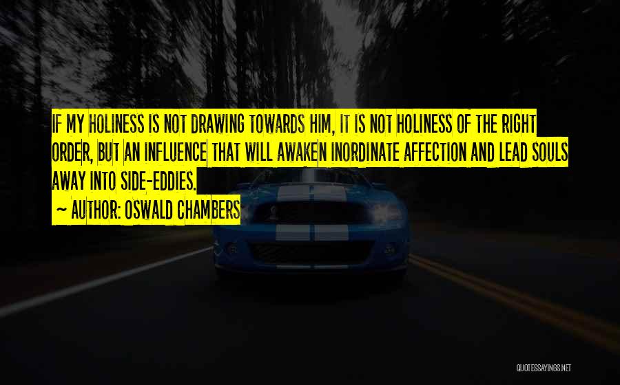 Oswald Chambers Quotes: If My Holiness Is Not Drawing Towards Him, It Is Not Holiness Of The Right Order, But An Influence That