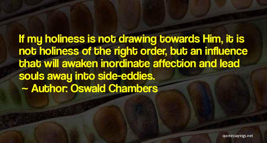 Oswald Chambers Quotes: If My Holiness Is Not Drawing Towards Him, It Is Not Holiness Of The Right Order, But An Influence That