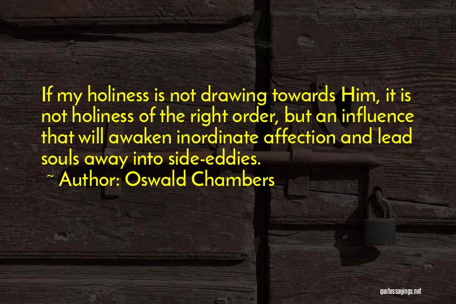 Oswald Chambers Quotes: If My Holiness Is Not Drawing Towards Him, It Is Not Holiness Of The Right Order, But An Influence That