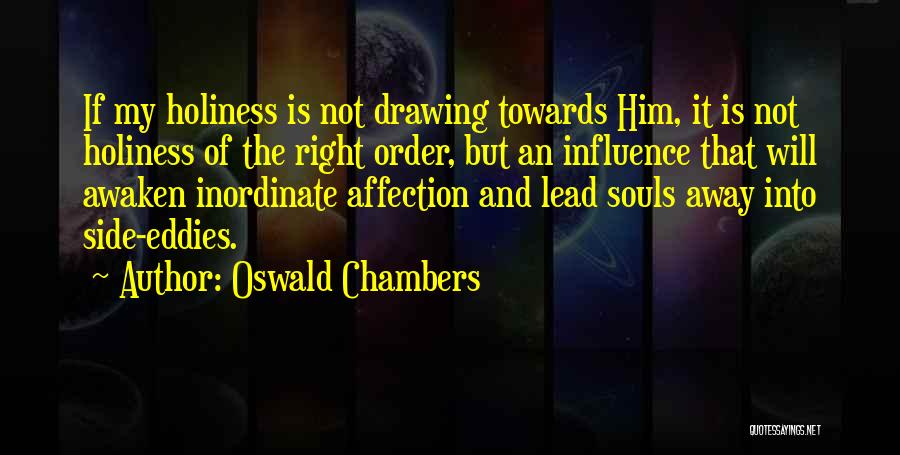 Oswald Chambers Quotes: If My Holiness Is Not Drawing Towards Him, It Is Not Holiness Of The Right Order, But An Influence That