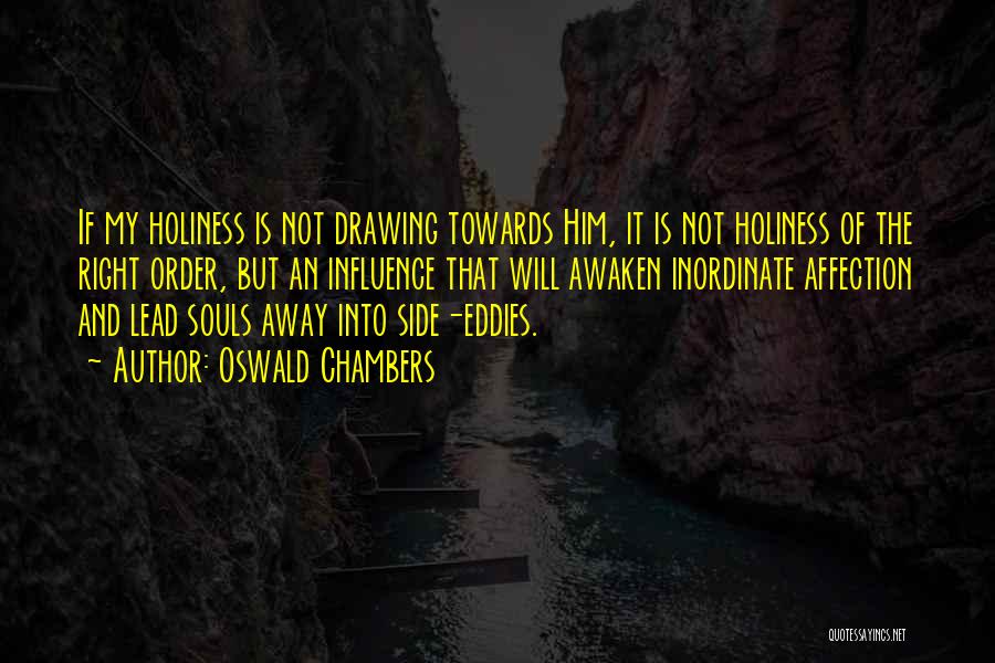 Oswald Chambers Quotes: If My Holiness Is Not Drawing Towards Him, It Is Not Holiness Of The Right Order, But An Influence That