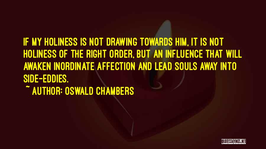 Oswald Chambers Quotes: If My Holiness Is Not Drawing Towards Him, It Is Not Holiness Of The Right Order, But An Influence That