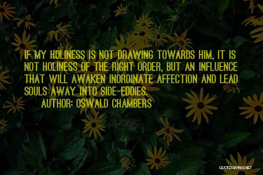 Oswald Chambers Quotes: If My Holiness Is Not Drawing Towards Him, It Is Not Holiness Of The Right Order, But An Influence That