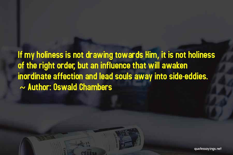 Oswald Chambers Quotes: If My Holiness Is Not Drawing Towards Him, It Is Not Holiness Of The Right Order, But An Influence That