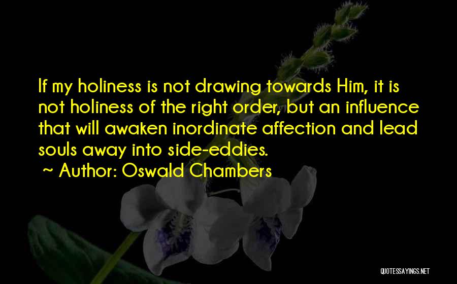 Oswald Chambers Quotes: If My Holiness Is Not Drawing Towards Him, It Is Not Holiness Of The Right Order, But An Influence That