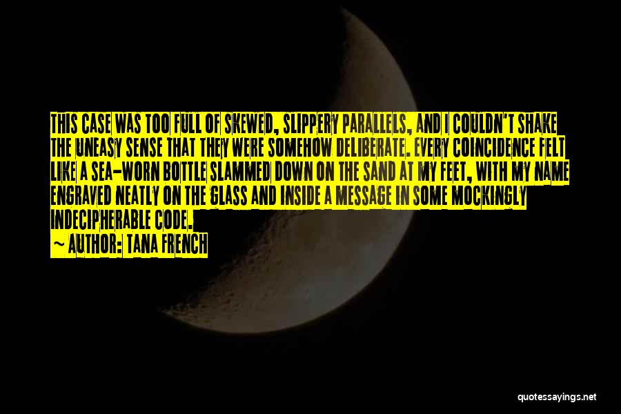 Tana French Quotes: This Case Was Too Full Of Skewed, Slippery Parallels, And I Couldn't Shake The Uneasy Sense That They Were Somehow