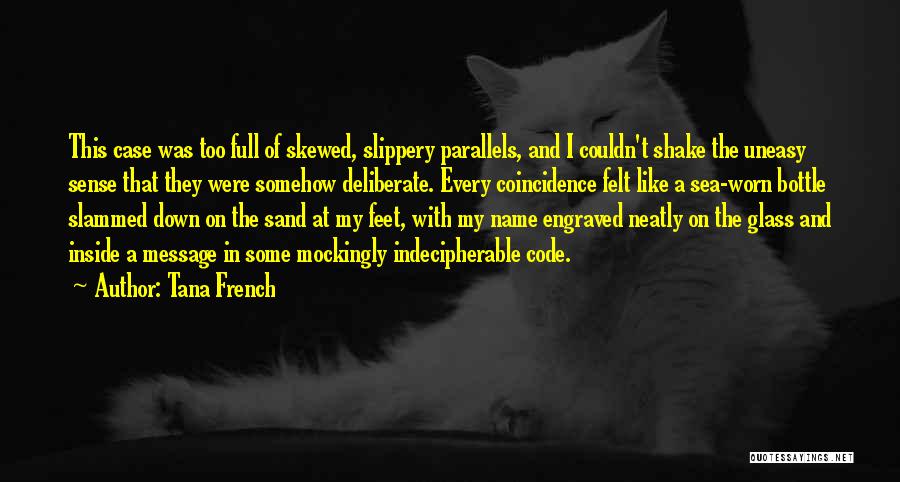 Tana French Quotes: This Case Was Too Full Of Skewed, Slippery Parallels, And I Couldn't Shake The Uneasy Sense That They Were Somehow