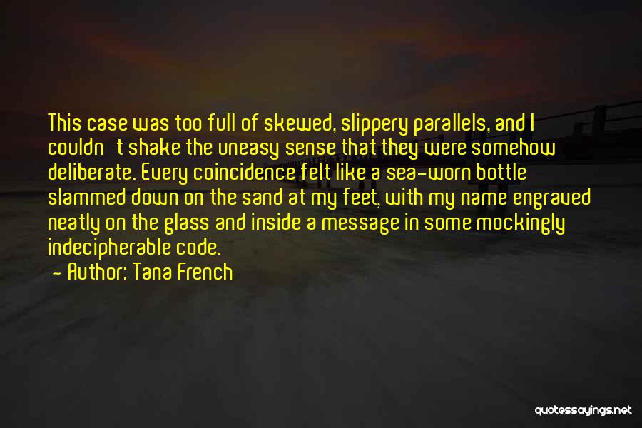 Tana French Quotes: This Case Was Too Full Of Skewed, Slippery Parallels, And I Couldn't Shake The Uneasy Sense That They Were Somehow