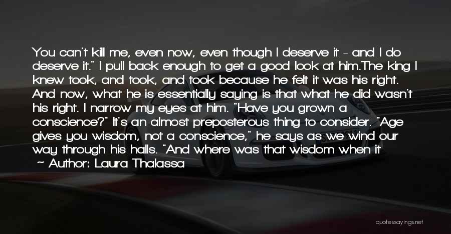 Laura Thalassa Quotes: You Can't Kill Me, Even Now, Even Though I Deserve It - And I Do Deserve It. I Pull Back